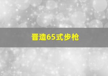 晋造65式步枪