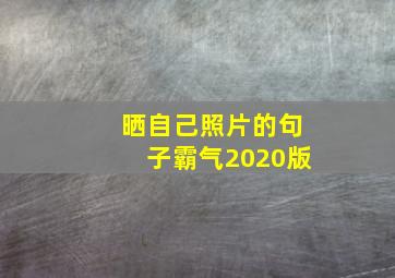 晒自己照片的句子霸气2020版