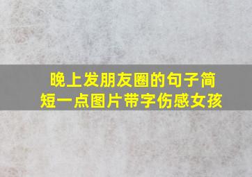 晚上发朋友圈的句子简短一点图片带字伤感女孩