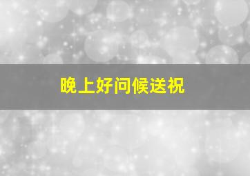 晚上好问候送祝