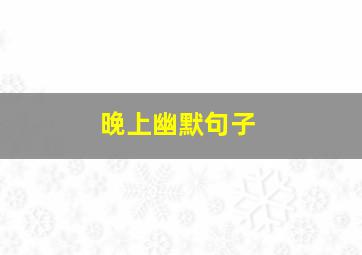 晚上幽默句子