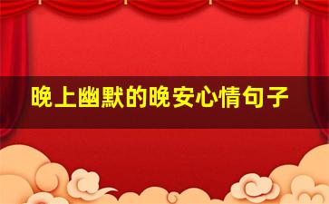 晚上幽默的晚安心情句子