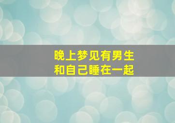 晚上梦见有男生和自己睡在一起