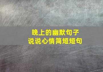 晚上的幽默句子说说心情简短短句