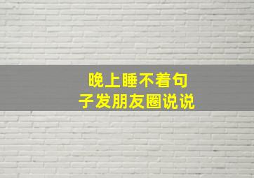 晚上睡不着句子发朋友圈说说