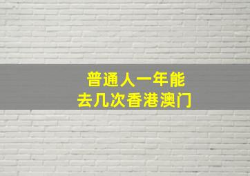 普通人一年能去几次香港澳门