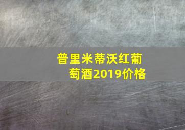 普里米蒂沃红葡萄酒2019价格