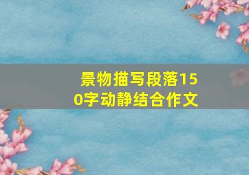 景物描写段落150字动静结合作文