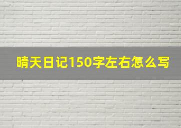 晴天日记150字左右怎么写