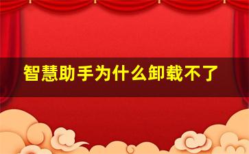 智慧助手为什么卸载不了