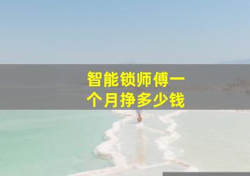 智能锁师傅一个月挣多少钱