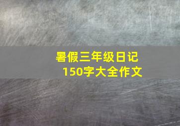 暑假三年级日记150字大全作文