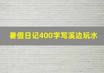 暑假日记400字写溪边玩水