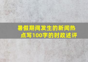 暑假期间发生的新闻热点写100字的时政述评