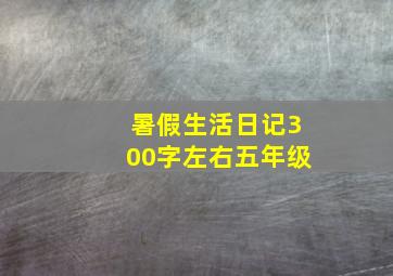 暑假生活日记300字左右五年级