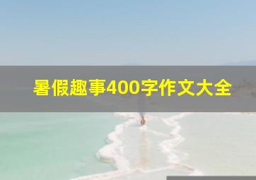 暑假趣事400字作文大全