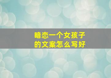 暗恋一个女孩子的文案怎么写好