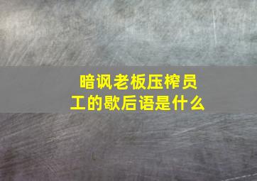 暗讽老板压榨员工的歇后语是什么