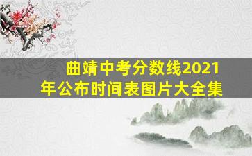 曲靖中考分数线2021年公布时间表图片大全集