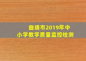 曲靖市2019年中小学教学质量监控检测