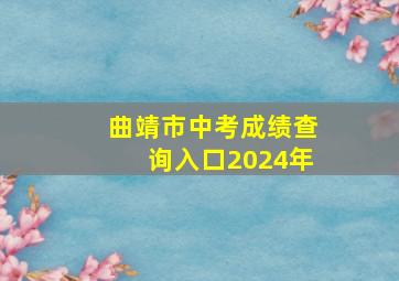 曲靖市中考成绩查询入口2024年