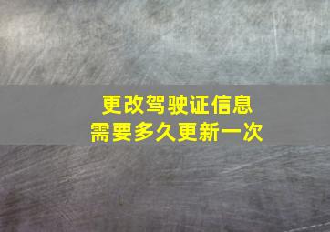 更改驾驶证信息需要多久更新一次