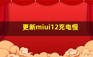 更新miui12充电慢