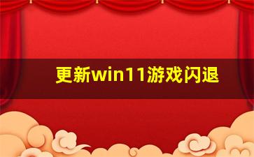 更新win11游戏闪退