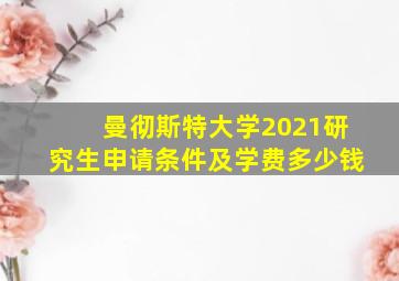 曼彻斯特大学2021研究生申请条件及学费多少钱