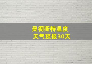 曼彻斯特温度天气预报30天