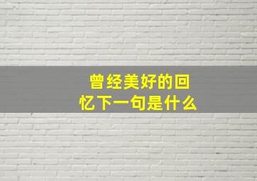 曾经美好的回忆下一句是什么