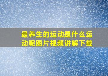 最养生的运动是什么运动呢图片视频讲解下载