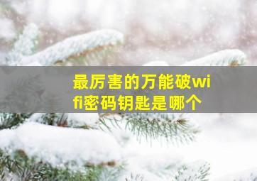 最厉害的万能破wifi密码钥匙是哪个