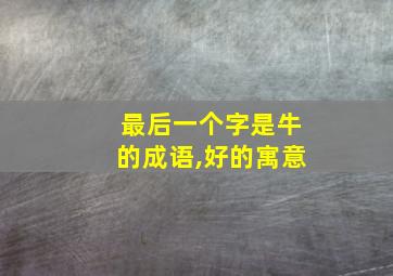 最后一个字是牛的成语,好的寓意