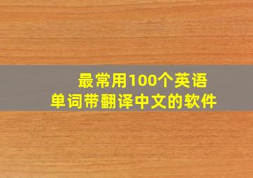 最常用100个英语单词带翻译中文的软件