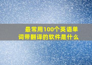 最常用100个英语单词带翻译的软件是什么