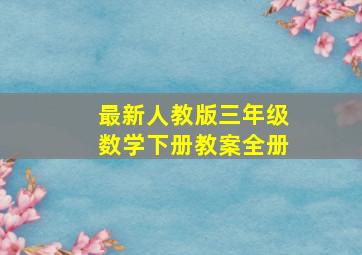 最新人教版三年级数学下册教案全册