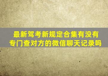 最新驾考新规定合集有没有专门查对方的微信聊天记录吗