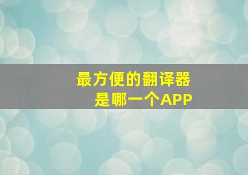 最方便的翻译器是哪一个APP