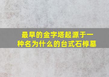 最早的金字塔起源于一种名为什么的台式石椁墓