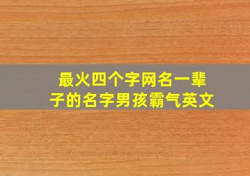 最火四个字网名一辈子的名字男孩霸气英文