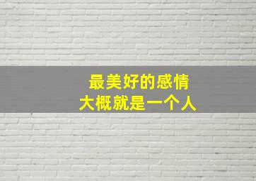 最美好的感情大概就是一个人