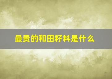 最贵的和田籽料是什么