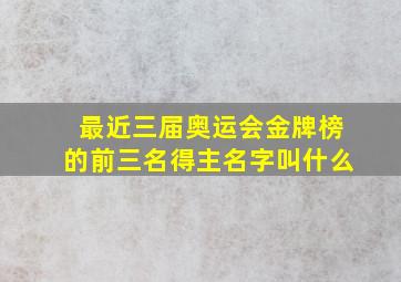 最近三届奥运会金牌榜的前三名得主名字叫什么