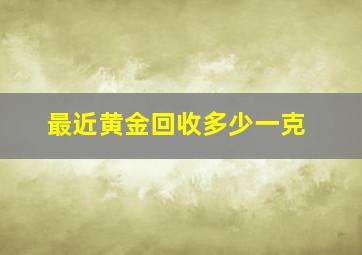 最近黄金回收多少一克