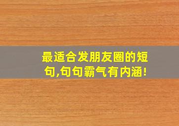 最适合发朋友圈的短句,句句霸气有内涵!