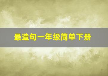 最造句一年级简单下册