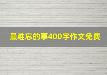 最难忘的事400字作文免费