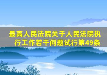 最高人民法院关于人民法院执行工作若干问题试行第49条