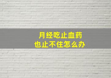 月经吃止血药也止不住怎么办